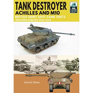 Oliver, Dennis Tank Destroyer: Achilles and M10, British Army Anti-Tank Units, Western Europe, 1944-1945 (Tank Craft) Oliver, Dennis Tank Destroyer: Achilles and M10, British Army Anti-Tank Units, Western Europe, 1944-1945 (Tank Craft)