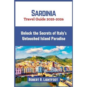 Lightfoot, Robert R. Sardinia Travel Guide 2025–2026: Unlock the Secrets of Italy’s Untouched Island Paradise (Guide to Epic Travels) Lightfoot, Robert R. Sardinia Travel Guide 2025–2026: Unlock the Secrets of Italy’s Untouched Island Paradise (Guide to Epic Travels)