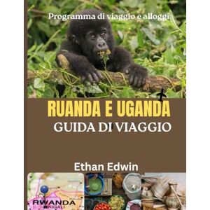 Edwin, Ethan RUANDA E UGANDA GUIDA DI VIAGGIO 2025: Il cuore dell'Africa orientale: dove alloggiare, cosa mangiare e come scoprire la fauna selvatica, la cultura e i paesaggi del Ruanda e dell'Uganda Edwin, Ethan RUANDA E UGANDA GUIDA DI VIAGGIO 2025: Il cuore dell'Africa orientale: dove alloggiare, cosa mangiare e come scoprire la fauna selvatica, la cultura e i paesaggi del Ruanda e dell'Uganda