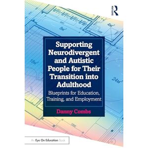 Combs, Danny Supporting Neurodivergent and Autistic People for Their Transition into Adulthood: Blueprints for Education, Training, and Employment Combs, Danny Supporting Neurodivergent and Autistic People for Their Transition into Adulthood: Blueprints for Education, Training, and Employment