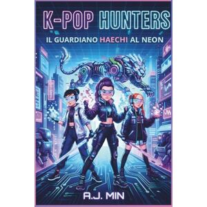 MIN, A.J. THE K-POP HUNTERS – IL GUARDIANO HAECHI AL NEON: Una missione cyberpunk tra idol virtuali, magia glitch e il demone digitale della rete – Futuro ... (K-POP HUNTERS: LA SAGA DELL'ARMONIA) MIN, A.J. THE K-POP HUNTERS – IL GUARDIANO HAECHI AL NEON: Una missione cyberpunk tra idol virtuali, magia glitch e il demone digitale della rete – Futuro ... (K-POP HUNTERS: LA SAGA DELL'ARMONIA)