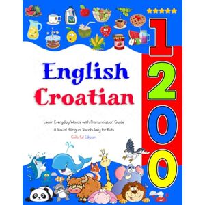 Thompson, Angeline Learn English Croatian 1200 Everyday Words with Pronunciation Guide (Colorful Edition): A Visual Bilingual Vocabulary for Kids Thompson, Angeline Learn English Croatian 1200 Everyday Words with Pronunciation Guide (Colorful Edition): A Visual Bilingual Vocabulary for Kids