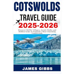 Gibbs, James COTSWOLDS TRAVEL GUIDE 2025 / 2026: Discover Idyllic Villages, Scenic Walks and Hidden Gems in England’s Most Charming Countryside Gibbs, James COTSWOLDS TRAVEL GUIDE 2025 / 2026: Discover Idyllic Villages, Scenic Walks and Hidden Gems in England’s Most Charming Countryside