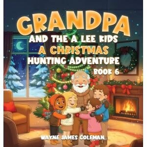 James, Wayne Grandpa and the a Lee Kids: A CHRISTMAS HUNTING ADVENTURE Book 6 of 7 James, Wayne Grandpa and the a Lee Kids: A CHRISTMAS HUNTING ADVENTURE Book 6 of 7