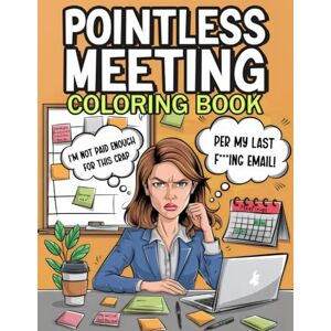 Jazmin, Anett Pointless Meeting Coloring Book: Sarcastic and Funny Coloring Pages for the Overworked and Under-caffeinated Relieve Work Stress with Hilarious ... Fun For Adults, Gag Gifts For CoWorkers Jazmin, Anett Pointless Meeting Coloring Book: Sarcastic and Funny Coloring Pages for the Overworked and Under-caffeinated Relieve Work Stress with Hilarious ... Fun For Adults, Gag Gifts For CoWorkers
