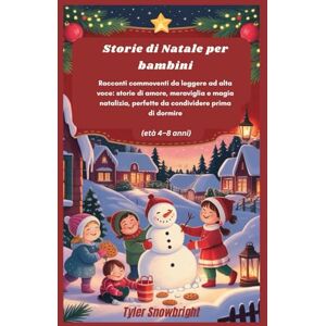 Snowbright, Tyler Storie di Natale per bambini: Racconti commoventi da leggere ad alta voce: storie di amore, meraviglia e magia natalizia, perfette da condividere prima di dormire (età 4–8 anni) Snowbright, Tyler Storie di Natale per bambini: Racconti commoventi da leggere ad alta voce: storie di amore, meraviglia e magia natalizia, perfette da condividere prima di dormire (età 4–8 anni)