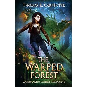 Carpenter, Thomas K The Warped Forest: A Hundred Halls LitRPG and GameLit Novel: 1 (Gamemakers Online) Carpenter, Thomas K The Warped Forest: A Hundred Halls LitRPG and GameLit Novel: 1 (Gamemakers Online)
