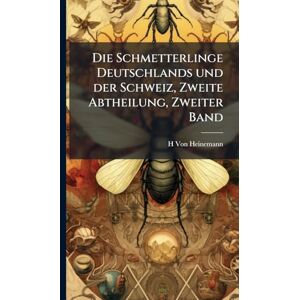 Von Heinemann, H Die Schmetterlinge Deutschlands und der Schweiz, Zweite Abtheilung, Zweiter Band Von Heinemann, H Die Schmetterlinge Deutschlands und der Schweiz, Zweite Abtheilung, Zweiter Band