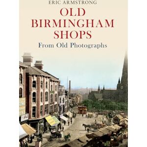 Armstrong, Eric Old Birmingham Shops from Old Photographs Armstrong, Eric Old Birmingham Shops from Old Photographs