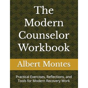 Montes, Albert The Modern Counselor Workbook: Practical Exercises, Reflections, and Tools for Modern Recovery Work (The Modern Counselor Series) Montes, Albert The Modern Counselor Workbook: Practical Exercises, Reflections, and Tools for Modern Recovery Work (The Modern Counselor Series)