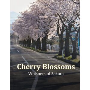 Ali, Mahmoud Cherry Blossoms Whispers of Sakura: A Photographic Tribute to the Enchanting Cherry Blossoms, A Visual Journey through Seasons, A Coffee Table Book for Nature Lovers Ali, Mahmoud Cherry Blossoms Whispers of Sakura: A Photographic Tribute to the Enchanting Cherry Blossoms, A Visual Journey through Seasons, A Coffee Table Book for Nature Lovers