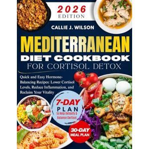 Wilson MEDITERRANEAN DIET COOKBOOK FOR CORTISOL DETOX: Quick and Easy Hormone-Balancing Recipes: Lower Cortisol Levels, Reduce Inflammation, and Reclaim Your Vitality Wilson MEDITERRANEAN DIET COOKBOOK FOR CORTISOL DETOX: Quick and Easy Hormone-Balancing Recipes: Lower Cortisol Levels, Reduce Inflammation, and Reclaim Your Vitality