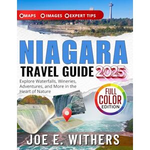 WITHERS, JOE E. NIAGARA TRAVEL GUIDE 2025 (FULL COLOR): Explore Waterfalls, Wineries, Adventures, and More in the Heart of Nature WITHERS, JOE E. NIAGARA TRAVEL GUIDE 2025 (FULL COLOR): Explore Waterfalls, Wineries, Adventures, and More in the Heart of Nature