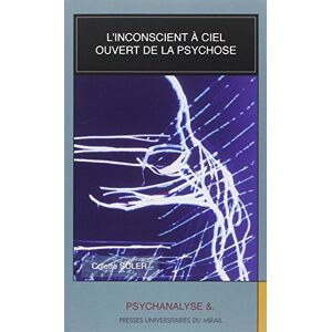 Soler, Colette L'inconscient à ciel ouvert de la psychose Soler, Colette L'inconscient à ciel ouvert de la psychose