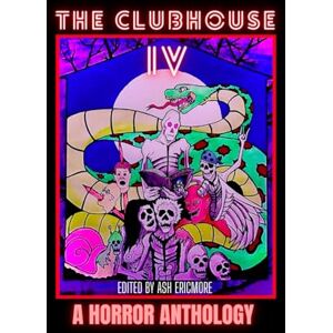Ericmore, Ash The Clubhouse Horror Anthology: Volume 4 Ericmore, Ash The Clubhouse Horror Anthology: Volume 4