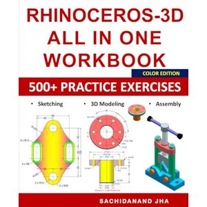 Jha, Sachidanand RHINOCEROS-3D All-in-One Workbook: Includes 500+ Practice Exercises to Master RHINOCEROS-3D in Sketching, 3D Modeling & Assembly Modeling Jha, Sachidanand RHINOCEROS-3D All-in-One Workbook: Includes 500+ Practice Exercises to Master RHINOCEROS-3D in Sketching, 3D Modeling & Assembly Modeling