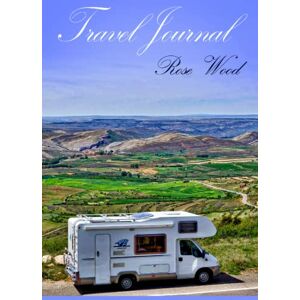 Wood, Rose Travel Journal: Motorhome, Camper, Caravan and RV Road Trip Journal Wood, Rose Travel Journal: Motorhome, Camper, Caravan and RV Road Trip Journal