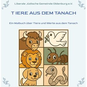 Liberale Jüdische Gemeinde Oldenburg Tiere aus dem Tanach: Ein Malbuch über Tiere und Werte aus dem Tanach Liberale Jüdische Gemeinde Oldenburg Tiere aus dem Tanach: Ein Malbuch über Tiere und Werte aus dem Tanach