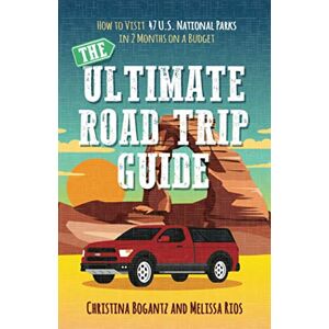 Bogantz, Christina The Ultimate Road Trip Guide: How to Visit 47 U.S. National Parks in Two Months on a Budget: How to Visit 47 U.S. National Parks in 2 Months on a Budget Bogantz, Christina The Ultimate Road Trip Guide: How to Visit 47 U.S. National Parks in Two Months on a Budget: How to Visit 47 U.S. National Parks in 2 Months on a Budget