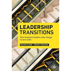 Elsner, Richard Leadership Transitions: How Business Leaders Take Charge in New Roles Elsner, Richard Leadership Transitions: How Business Leaders Take Charge in New Roles