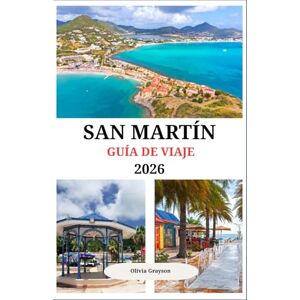 Grayson, Olivia Guía de viajes de San Martín 2026: Un viaje a través de las playas, la cultura y el encanto de San Martín Grayson, Olivia Guía de viajes de San Martín 2026: Un viaje a través de las playas, la cultura y el encanto de San Martín