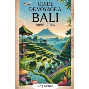 Cobalt, Brig Guide de voyage à Bali 2025-2026: Un livre détaillé et pratique pour découvrir le meilleur de Bali de la sérénité de la jungle d'Ubud, des rizières ... à la plage de Seminyak, au temple d'Uluwatu Cobalt, Brig Guide de voyage à Bali 2025-2026: Un livre détaillé et pratique pour découvrir le meilleur de Bali de la sérénité de la jungle d'Ubud, des rizières ... à la plage de Seminyak, au temple d'Uluwatu