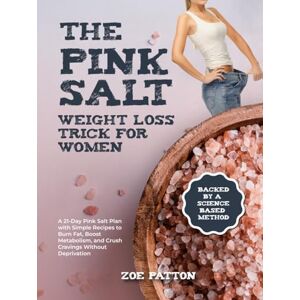 Patton, Zoe The Pink Salt Weight Loss Trick for Women: A 21-Day Pink Salt Plan with Simple Recipes to Burn Fat, Boost Metabolism, and Crush Cravings Without Deprivation—Backed by a Science-Based Method Patton, Zoe The Pink Salt Weight Loss Trick for Women: A 21-Day Pink Salt Plan with Simple Recipes to Burn Fat, Boost Metabolism, and Crush Cravings Without Deprivation—Backed by a Science-Based Method
