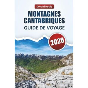 Houle, Donald MONTAGNES CANTABRIQUES GUIDE DE VOYAGE 2026: Découvrez des sommets pittoresques, des sentiers de randonnée, des villages, la cuisine locale et des aventures en plein air dans le nord de l'Espagne Houle, Donald MONTAGNES CANTABRIQUES GUIDE DE VOYAGE 2026: Découvrez des sommets pittoresques, des sentiers de randonnée, des villages, la cuisine locale et des aventures en plein air dans le nord de l'Espagne