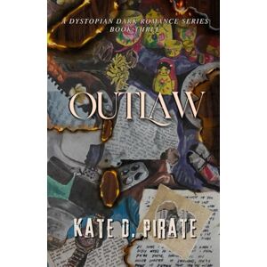 D. Pirate, Kate Outlaw: A Dystopian Dark Romance Book Three (Muse series) D. Pirate, Kate Outlaw: A Dystopian Dark Romance Book Three (Muse series)