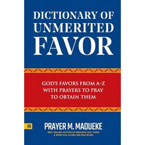 Madueke, Prayer M. Dictionary of Unmerited Favor: God’s Favors from A-Z With Prayers to Pray to Obtain Them (Reaching New Spiritual Heights) Madueke, Prayer M. Dictionary of Unmerited Favor: God’s Favors from A-Z With Prayers to Pray to Obtain Them (Reaching New Spiritual Heights)
