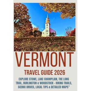 Peace, Nathaniel P. VERMONT TRAVEL GUIDE 2026: Explore Stowe, Lake Champlain, The Long Trail, Burlington & Woodstock Hiking Trails, Scenic Drives, Local Tips & Detailed Maps Peace, Nathaniel P. VERMONT TRAVEL GUIDE 2026: Explore Stowe, Lake Champlain, The Long Trail, Burlington & Woodstock Hiking Trails, Scenic Drives, Local Tips & Detailed Maps