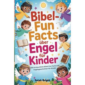 Bright, Selah Bibel-Fun Facts über Engel für Kinder: 500 erstaunliche Bibel-Fun Facts und Engelsgeschichten für Kinder: 6 Bright, Selah Bibel-Fun Facts über Engel für Kinder: 500 erstaunliche Bibel-Fun Facts und Engelsgeschichten für Kinder: 6