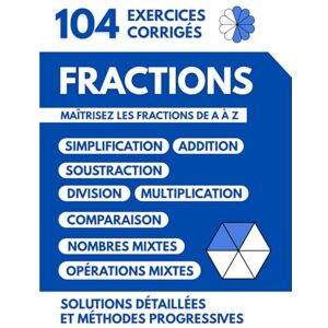 Lute, Chisomo Fractions 104 Exercices Corrigés: Maîtrisez les Fractions de A à Z avec des Solutions Détaillées et des Méthodes Progressives Lute, Chisomo Fractions 104 Exercices Corrigés: Maîtrisez les Fractions de A à Z avec des Solutions Détaillées et des Méthodes Progressives