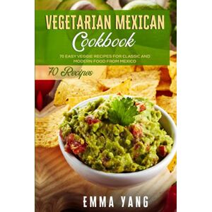 Yang, Emma Vegetarian Mexican Cookbook: 70 Easy Veggie Recipes For Classic And Modern Food From Mexico (Mexican Cookbooks) Yang, Emma Vegetarian Mexican Cookbook: 70 Easy Veggie Recipes For Classic And Modern Food From Mexico (Mexican Cookbooks)