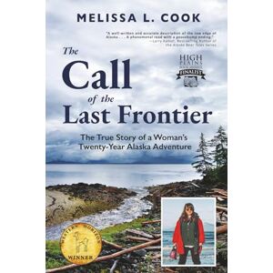 Cook, Melissa L. The Call of the Last Frontier: The True Story of a Woman's Twenty-Year Alaska Adventure Cook, Melissa L. The Call of the Last Frontier: The True Story of a Woman's Twenty-Year Alaska Adventure