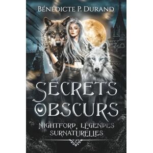 Durand, Bénédicte P. Secrets obscurs (Nightford, légendes surnaturelles t.2) Durand, Bénédicte P. Secrets obscurs (Nightford, légendes surnaturelles t.2)