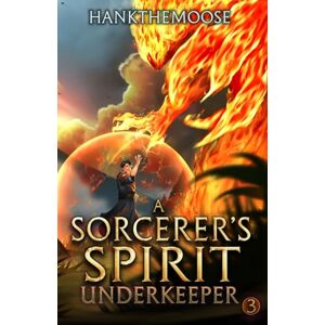 Hankthemoose A Sorcerer’s Spirit: A Progression Fantasy Adventure (Underkeeper Book 3) Hankthemoose A Sorcerer’s Spirit: A Progression Fantasy Adventure (Underkeeper Book 3)
