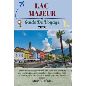 Lukas, Max F. LAC MAJEUR GUIDE DE VOYAGE: Découvrez des villages cachés, des aventures insulaires, des sentiers panoramiques et des lieux secrets en Italie et ... conseils locaux (Max Lukas le voyageur FR) Lukas, Max F. LAC MAJEUR GUIDE DE VOYAGE: Découvrez des villages cachés, des aventures insulaires, des sentiers panoramiques et des lieux secrets en Italie et ... conseils locaux (Max Lukas le voyageur FR)