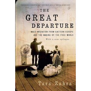 Tara Zahra The Great Departure: Mass Migration from Eastern Europe and the Making of the Free World Tara Zahra The Great Departure: Mass Migration from Eastern Europe and the Making of the Free World