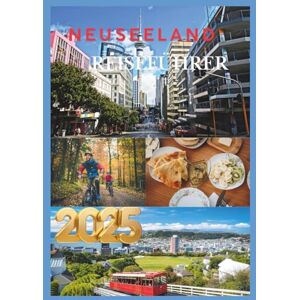Levi's NEUSEELAND REISEFÜHRER 2025: Entdecken Sie das Beste von Neuseeland, von den Wundern der Nordinsel bis zum Nervenkitzel der Südinsel Levi's NEUSEELAND REISEFÜHRER 2025: Entdecken Sie das Beste von Neuseeland, von den Wundern der Nordinsel bis zum Nervenkitzel der Südinsel