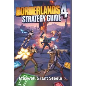 Steele, Maxwell Grant Borderlands 4 Strategies Guide: Ultimate Step By Step Tips, Tricks, Vault Hunter Builds, Boss Battles, Loot Locations, Endgame Content, DLC Updates, and Combat Manual for Success Steele, Maxwell Grant Borderlands 4 Strategies Guide: Ultimate Step By Step Tips, Tricks, Vault Hunter Builds, Boss Battles, Loot Locations, Endgame Content, DLC Updates, and Combat Manual for Success