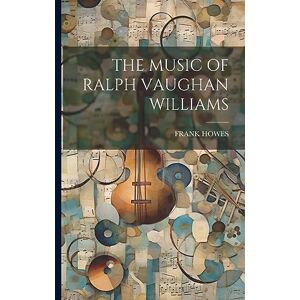 Howes, Frank The Music of Ralph Vaughan Williams Howes, Frank The Music of Ralph Vaughan Williams