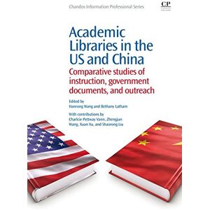 Chandos Publishing Academic Libraries in the US and China: Comparative Studies of Instruction, Government Documents, and Outreach (Chandos Information Professional Series) Chandos Publishing Academic Libraries in the US and China: Comparative Studies of Instruction, Government Documents, and Outreach (Chandos Information Professional Series)