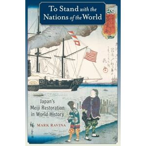 Ravina, Mark To Stand with the Nations of the World: Japan's Meiji Restoration in World History Ravina, Mark To Stand with the Nations of the World: Japan's Meiji Restoration in World History