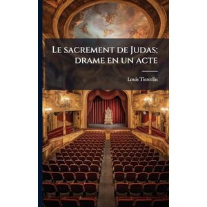 Tiercelin, Louis 1849-1915 Le sacrement de Judas; drame en un acte Tiercelin, Louis 1849-1915 Le sacrement de Judas; drame en un acte