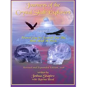 Shapiro, Mr. Joshua Journeys of the Crystal Skull Explorers: Travel Log #2: Search for the Blue Skull in Peru Shapiro, Mr. Joshua Journeys of the Crystal Skull Explorers: Travel Log #2: Search for the Blue Skull in Peru