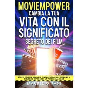Fani, Maurizio MOVIEMPOWER CAMBIA LA TUA VITA CON IL SIGNIFICATO SEGRETO DEI FILM: Scopri come le immagini cinematografiche guidano il risveglio interiore e la trasformazione Fani, Maurizio MOVIEMPOWER CAMBIA LA TUA VITA CON IL SIGNIFICATO SEGRETO DEI FILM: Scopri come le immagini cinematografiche guidano il risveglio interiore e la trasformazione