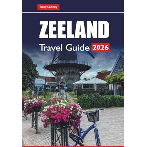 Dabney, Tracy ZEELAND TRAVEL GUIDE 2026: Explore Dutch Coastal Towns, Historic Sites, Beaches, and Local Cuisine with Practical Tips Dabney, Tracy ZEELAND TRAVEL GUIDE 2026: Explore Dutch Coastal Towns, Historic Sites, Beaches, and Local Cuisine with Practical Tips
