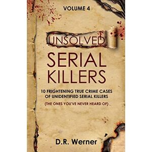 Werner, D R Unsolved Serial Killers Volume 4: 10 Frightening True Crime Cases of Unidentified Serial Killers (The Ones You've Never Heard of) Werner, D R Unsolved Serial Killers Volume 4: 10 Frightening True Crime Cases of Unidentified Serial Killers (The Ones You've Never Heard of)
