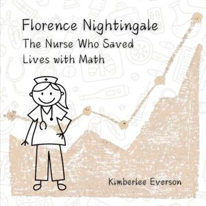 Everson, Kimberlee Florence Nightingale: The Nurse Who Saved Lives with Math (Mathematical Kids) Everson, Kimberlee Florence Nightingale: The Nurse Who Saved Lives with Math (Mathematical Kids)